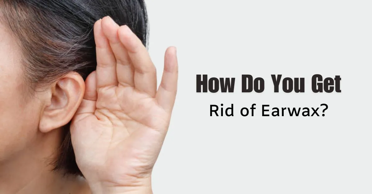 How Do You Get Rid of Earwax
