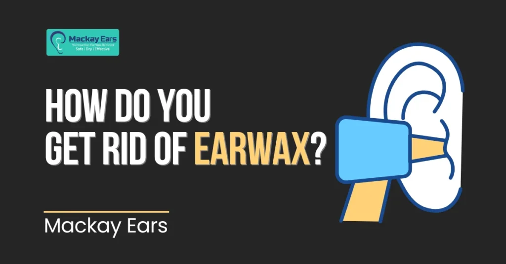 How Do You Get Rid of Earwax