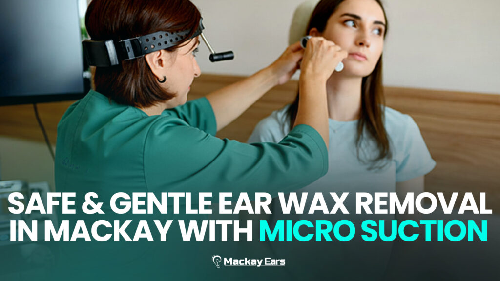 Safe & Gentle Ear Wax Removal in Mackay with Micro Suction